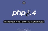 How to Install PHP8.4 on Ubuntu 24.04 in Minutes — Complete Guide
