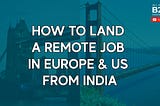 How to land a remote gig in America and Europe while sitting in India