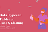 Data Types in Tableau: Using & Cleaning; A Road to Tableau Desktop Specialist Certification