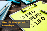 FIFO vs LIFO: Advantages & Disadvantages