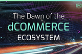 The dawn of the dCommerce Ecosystem — An introduction