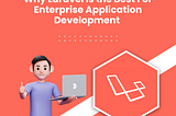 why use Laravel for Enterprise Application Development ?