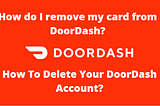 How Do I Remove My Card From DoorDash?