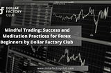 Mindful Trading: Unlocking Success with Meditation Practices for Forex Beginners by Dollar Factory…