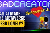 Can AI Make the Metaverse Less Lonely for Adults?