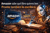Amazon sabe qué libro quieres leer. Pronto también lo escribirá.