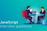 10 Javascript Interview Questions And Answers That You Need To Know