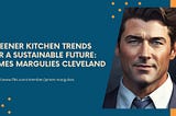 Greener Kitchen Trends for a Sustainable Future: James Margulies Cleveland