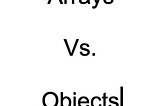 Arrays vs. Objects — JavaScript Tutorials