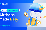 BTCEX Sweet Drop Continues to Provide Massive Airdrop from High-Quality Projects