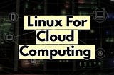 6 Best Linux For Cloud Computing
