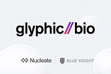 Glyphic Biotechnologies: From Nucleate to BLUE KNIGHT™