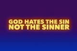 God Hates Sin, Not the Sinner — Breaking It Down for Everyone