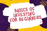 A Beginners Guide to Basics of Investing