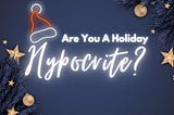 Medium Blog Graphic December 2023 Are You a Holiday Hypocrite?