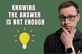 Knowing the answer is not enough