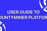 HOW TO USE THE BOUNTYMINER PLATFORM