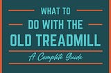 What to Do with an Old Treadmill? A Complete Guide