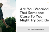 Are You Worried That Someone Close To You Might Try Suicide?