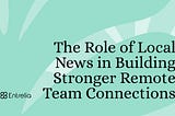 The Role of Local News in Building Stronger Remote Team Connections