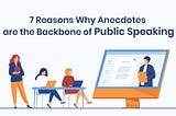 7 Reasons Why Anecdotes are the Backbone of Public Speaking