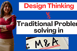 Design Thinking vs Traditional Problem Solving in M&A