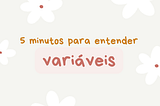 5 minutos para: entender variáveis em Python