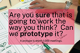 Are you sure that’s going to work the way you think? Why we PrototypeLab for clients in a rush.