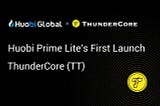 Why Huobi Global Selected ThunderCore to Launch on Prime Lite?