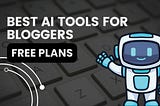 Best AI Tools For Bloggers With Free Plans