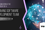 Communication: The Heartbeat of a Thriving Software Development Team