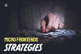 Micro frontends strategies