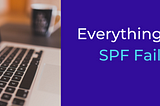 SPF Soft Fail — Everything about SPF Failures