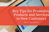 Key Tips for Promoting Products and Services to New Customers