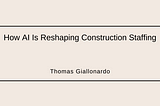 How AI Is Reshaping Construction Staffing