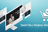 Why and When Should I Buy a Wordpress Theme