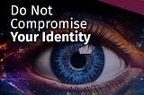 Do Not Compromise Your Identity