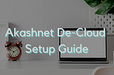 Akashnet a decentralized cloud of future Setup Guide