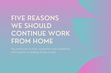 Five Reasons We Should Continue Work From Home