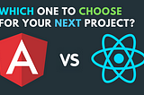 Angular vs React: Which One to Choose For Your Next Project?