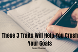 These 3 Traits Will Help You Crush Your Goals