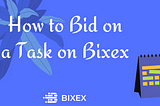 How to Bid on A Task on Bixex