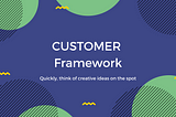 Think creatively on the spot! The Customer Framework