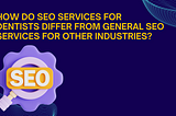 How do SEO services for dentists differ from general SEO services for other industries?