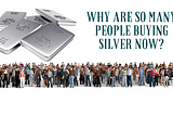 Why are so many people buying silver now? By Lukkval on Medium