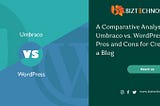 A Comparative Analysis of Umbraco vs. WordPress: Pros and Cons for Creating a Blog