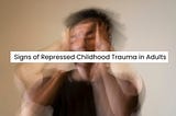 23 Common Signs of Repressed Childhood Trauma in Adults