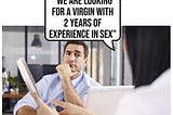 “We are Looking for a Virgin with 2 Years of Experience in Sex”