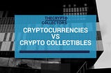 Cryptocurrencies Versus Crypto Collectibles
