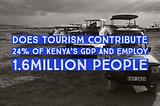 Does tourism contribute 24% of Kenya’s GDP and employ 1.6 million people?